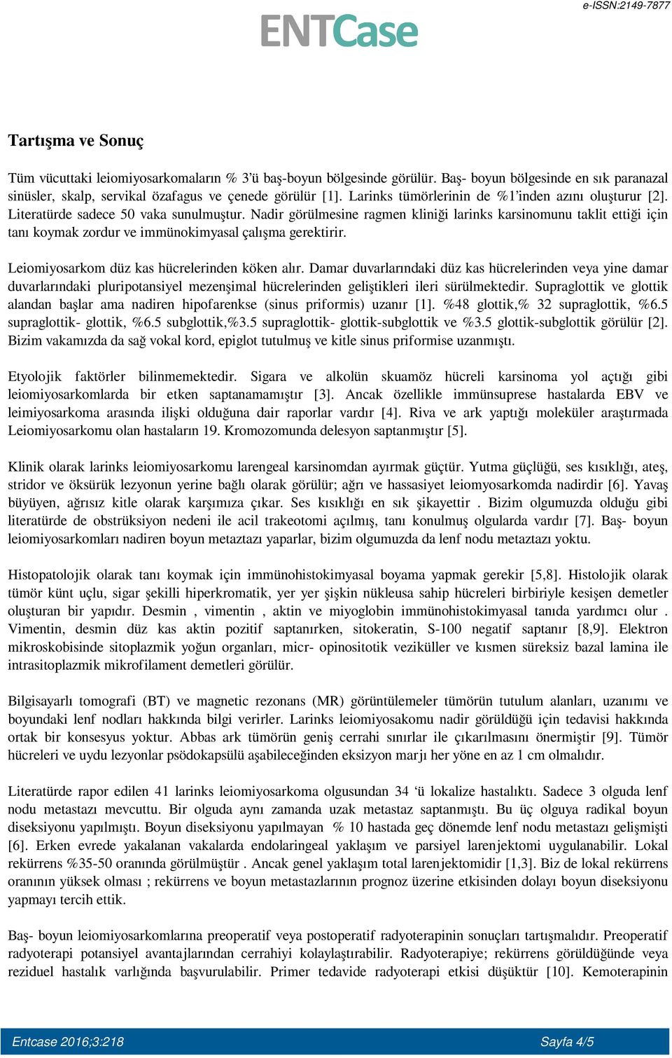 Nadir görülmesine ragmen kliniği larinks karsinomunu taklit ettiği için tanı koymak zordur ve immünokimyasal çalışma gerektirir. Leiomiyosarkom düz kas hücrelerinden köken alır.