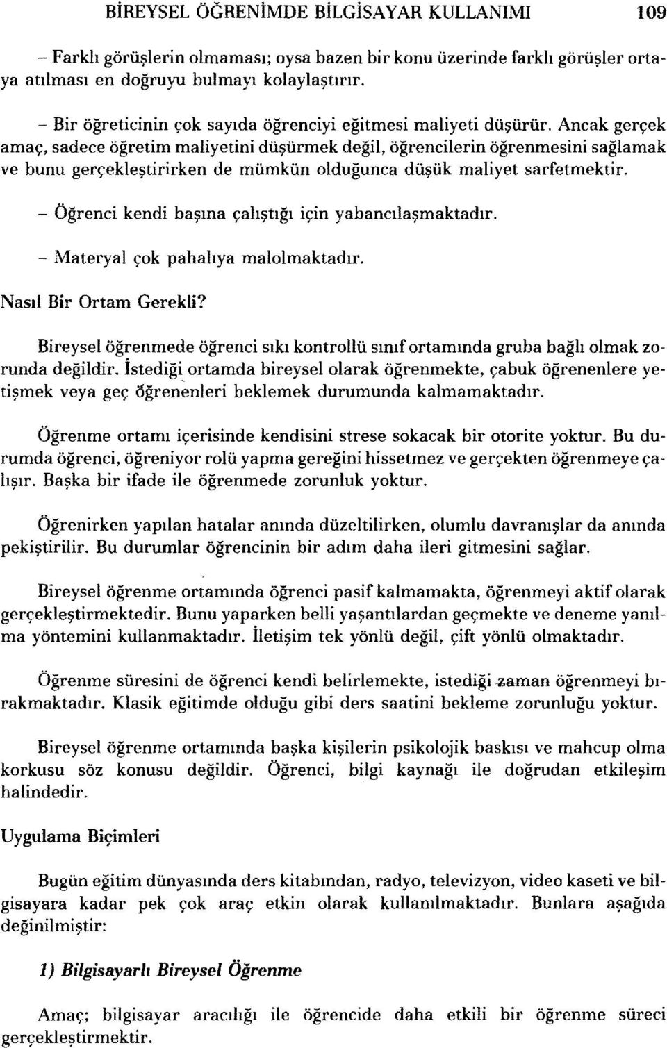 Ancak gerçek amaç, sadece öğretim maliyetini düşürmek değil, öğrencilerin öğrenmesini sağlamak ve bunu gerçekleştirirken de mümkün olduğunca düşük maliyet sarfetmektir.