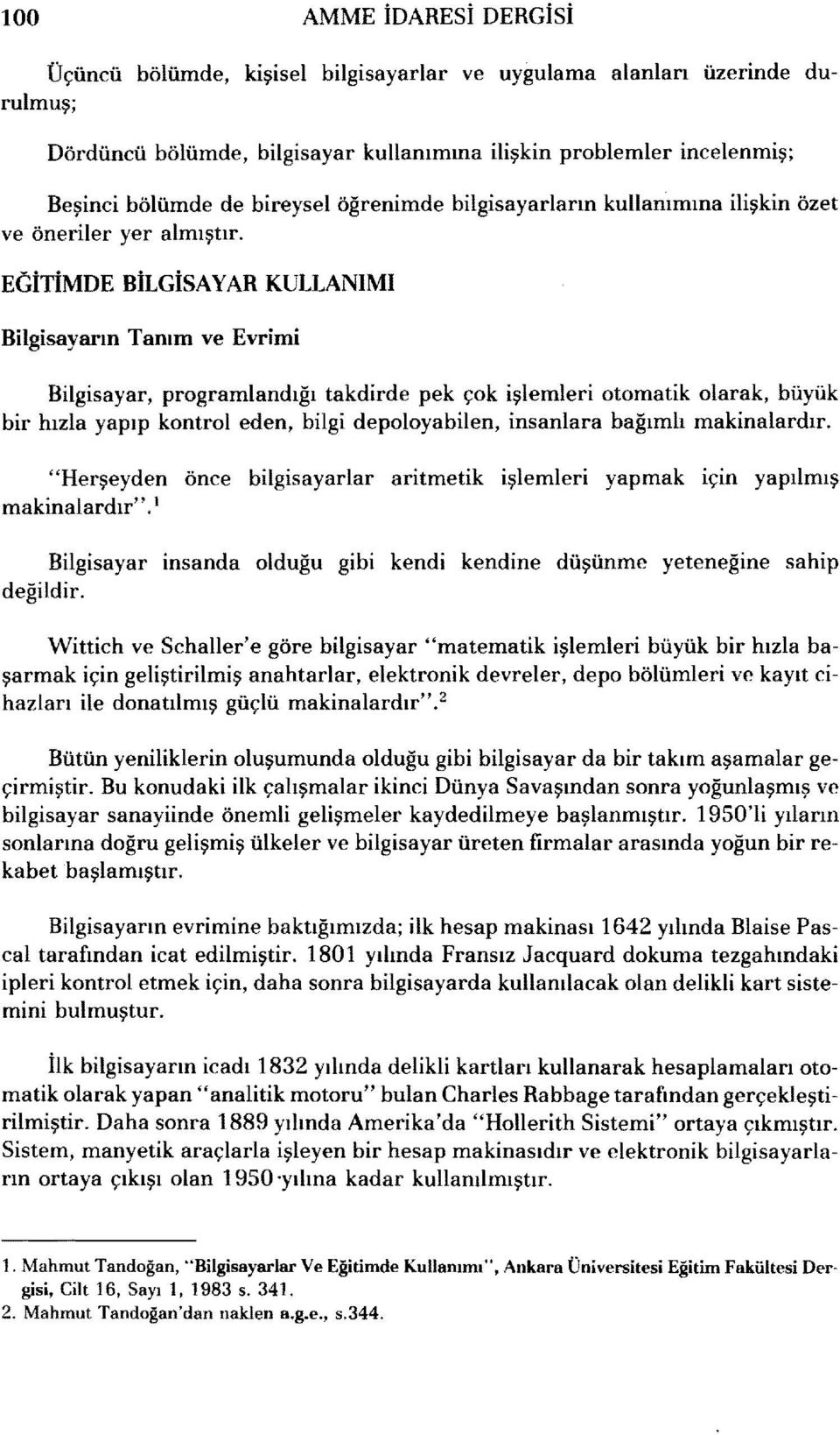 EGİTİMDE BİLGİSAYAR KULLANIMI Bilgisayarın Tanım ve Evrimi Bilgisayar, programlandığı takdirde pek çok işlemleri otomatik olarak, büyük bir hızla yapıp kontrol eden, bilgi depoloyabilen, insanlara