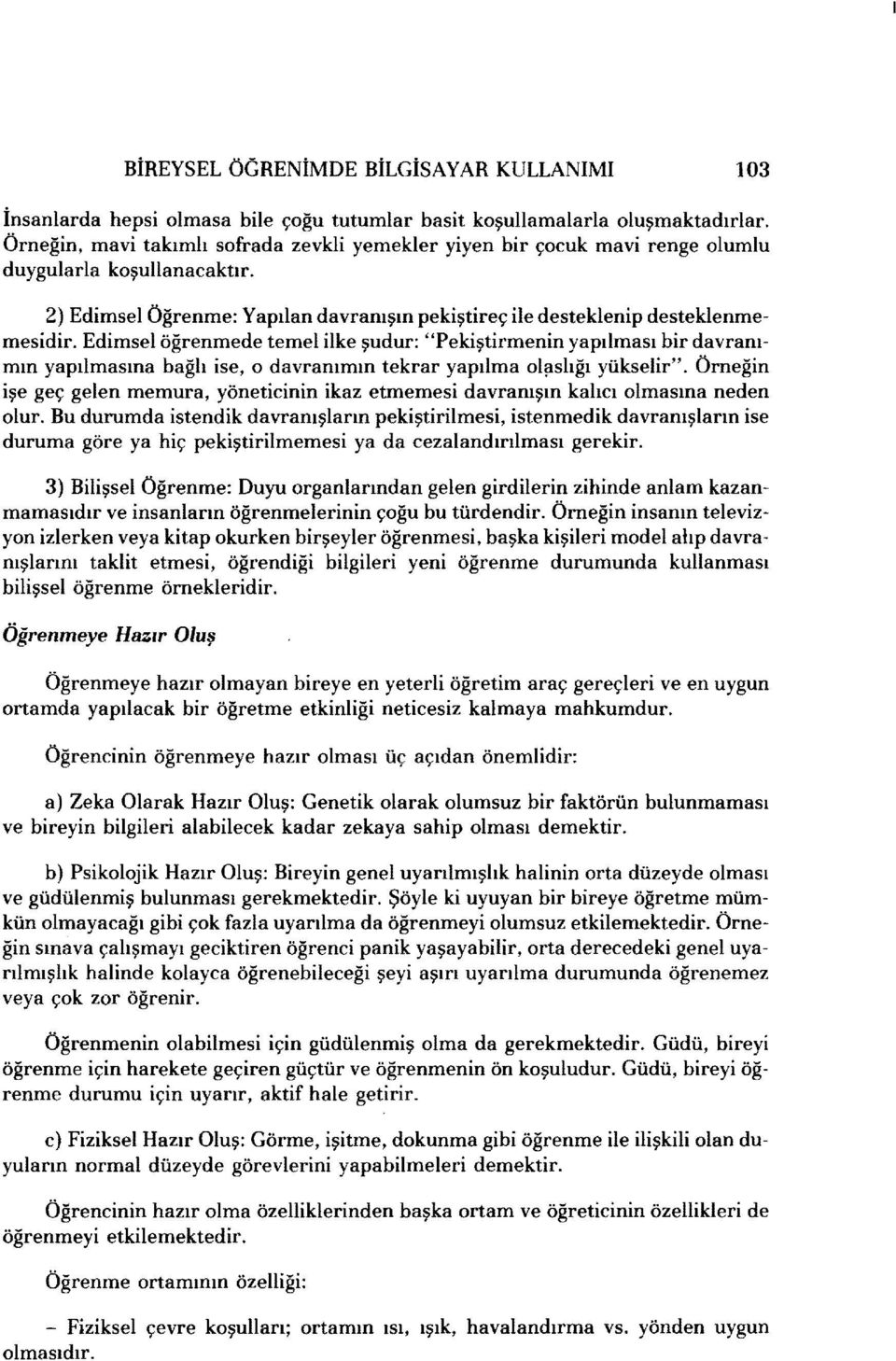 Edimsel öğrenmede temel ilke şudur: "Pekiştirmenin yapılması bir davranımın yapılmasına bağlı ise, o davranımın tekrar yapılma ol~slığı yükselir".