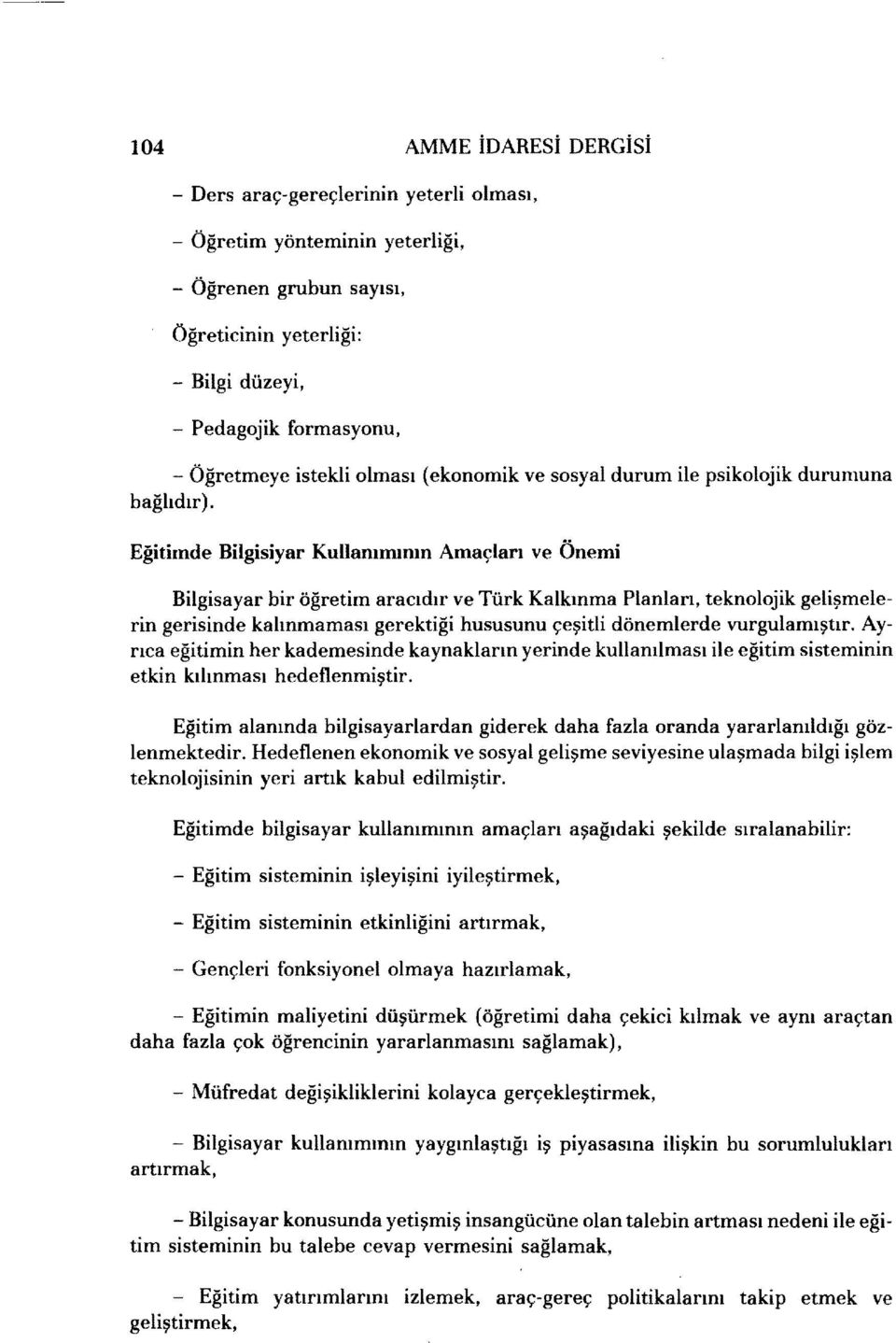 sosyal durum ile psikolojik durumuna Eğitimde Bilgisiyar Kullanımının Amaçlan ve Önemi Bilgisayar bir öğretim aracıdır ve Türk Kalkınma Planları, teknolojik gelişmelerin gerisinde kalınmaması