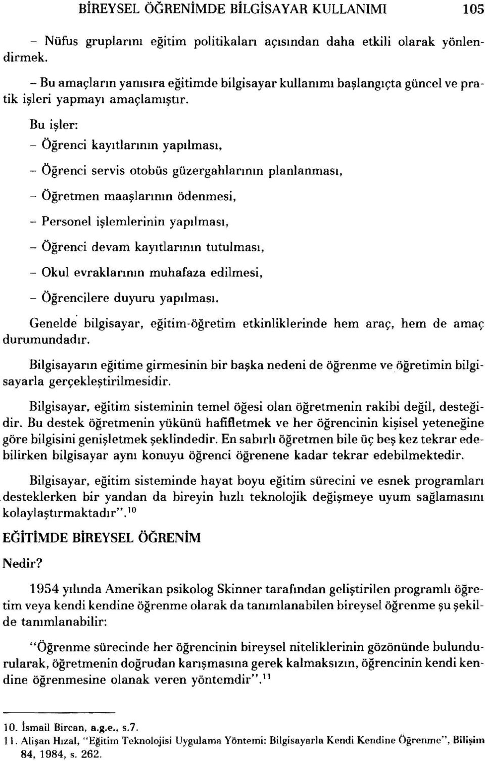 planlanması, - Öğretmen maaşlarının ödenmesi, Personel işlemlerinin yapılması, - Öğrenci devam kayıtlarının tutulması, Okul evraklarının muhafaza edilmesi, - Öğrencilere duyuru yapılması.