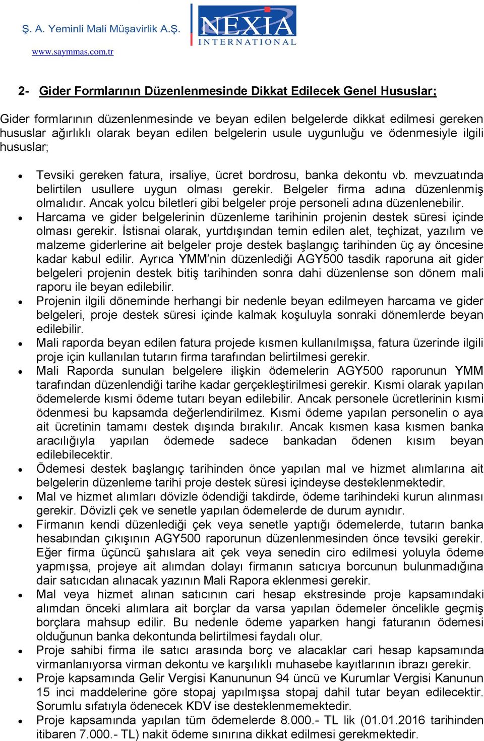 Belgeler firma adına düzenlenmiş olmalıdır. Ancak yolcu biletleri gibi belgeler proje personeli adına düzenlenebilir.