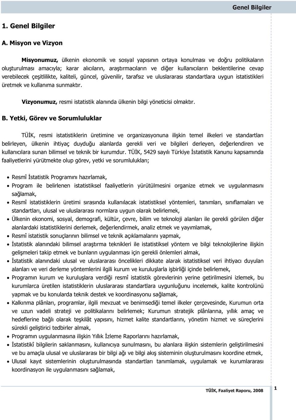 beklentilerine cevap verebilecek çe itlilikte, kaliteli, güncel, güvenilir, tarafsız ve uluslararası standartlara uygun istatistikleri üretmek ve kullanıma sunmaktır.