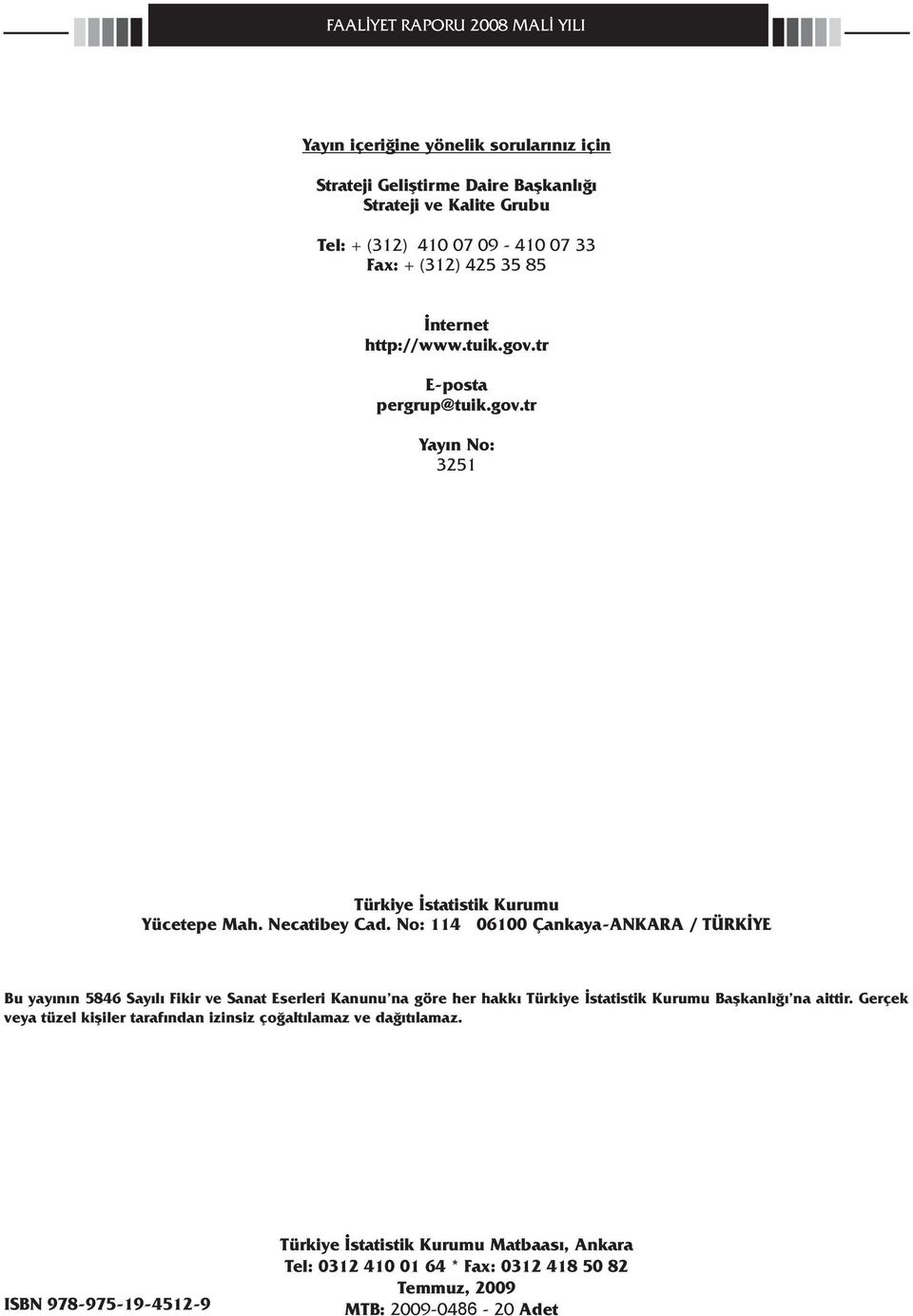 No: 114 06 Çankaya-ANKARA / TÜRKİYE Bu yayının 5846 Sayılı Fikir ve Sanat Eserleri Kanunu na göre her hakkı Türkiye İstatistik Kurumu Başkanlığı na aittir.