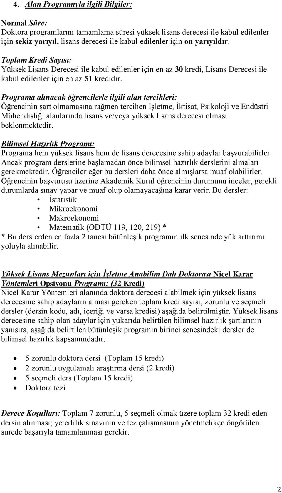 Programa alınacak öğrencilerle ilgili alan tercihleri: Öğrencinin şart olmamasına rağmen tercihen İşletme, İktisat, Psikoloji ve Endüstri Mühendisliği alanlarında lisans ve/veya yüksek lisans