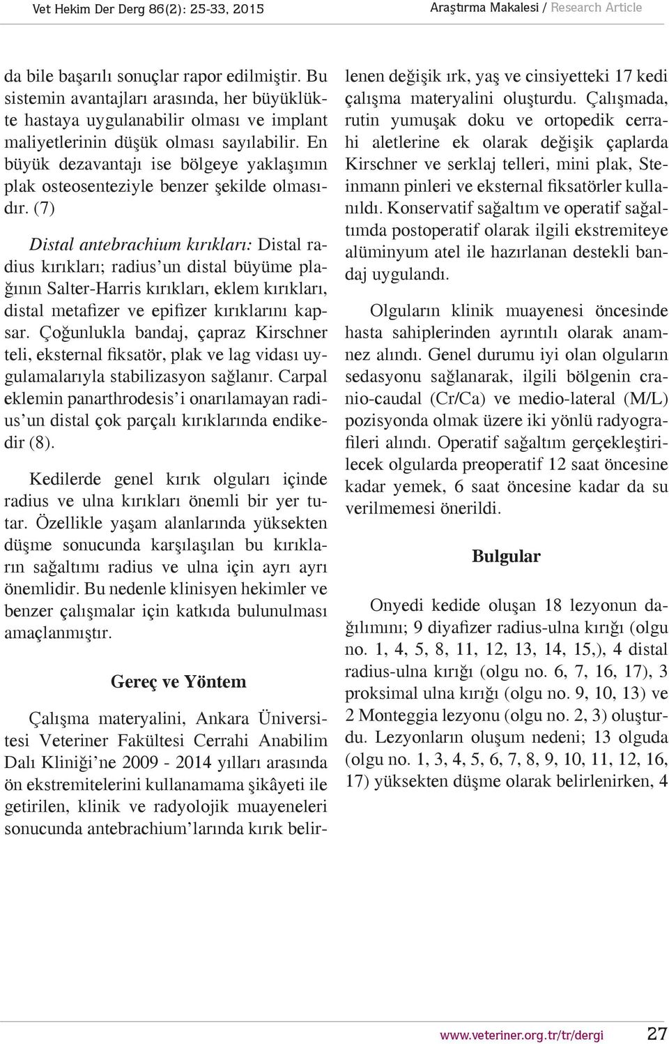 (7) Distal antebrachium kırıkları: Distal radius kırıkları; radius un distal büyüme plağının Salter-Harris kırıkları, eklem kırıkları, distal metafizer ve epifizer kırıklarını kapsar.