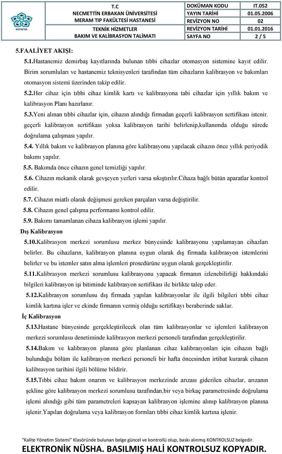 Her cihaz için tıbbi cihaz kimlik kartı ve kalibrasyona tabi cihazlar için yıllık bakım ve kalibrasyon Planı hazırlanır. 5.3.