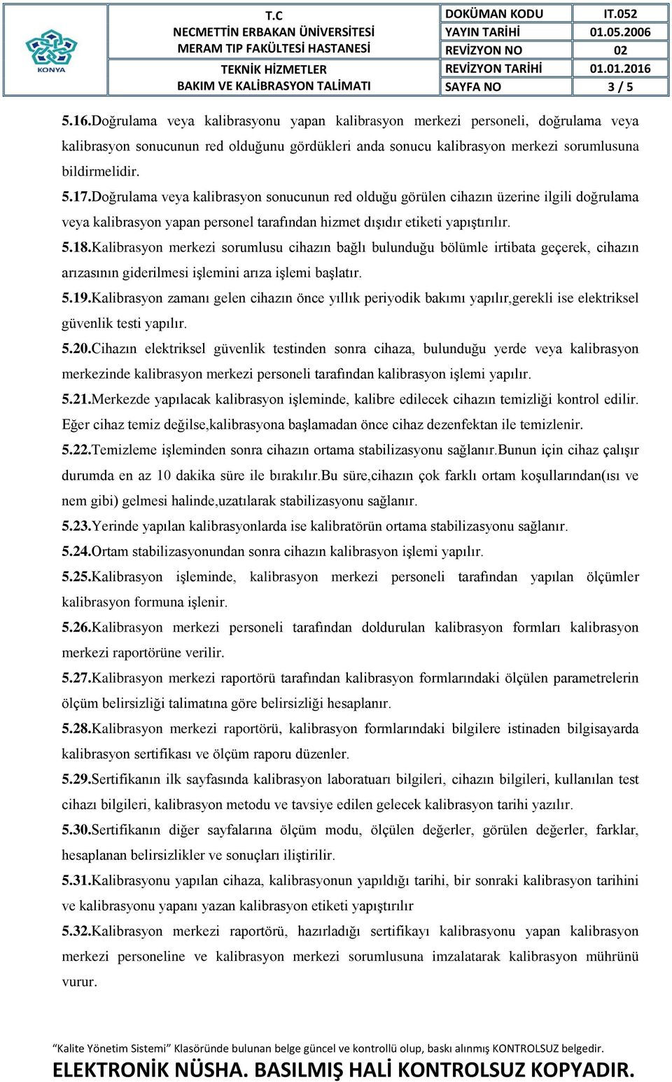 Doğrulama veya kalibrasyon sonucunun red olduğu görülen cihazın üzerine ilgili doğrulama veya kalibrasyon yapan personel tarafından hizmet dışıdır etiketi yapıştırılır. 5.18.