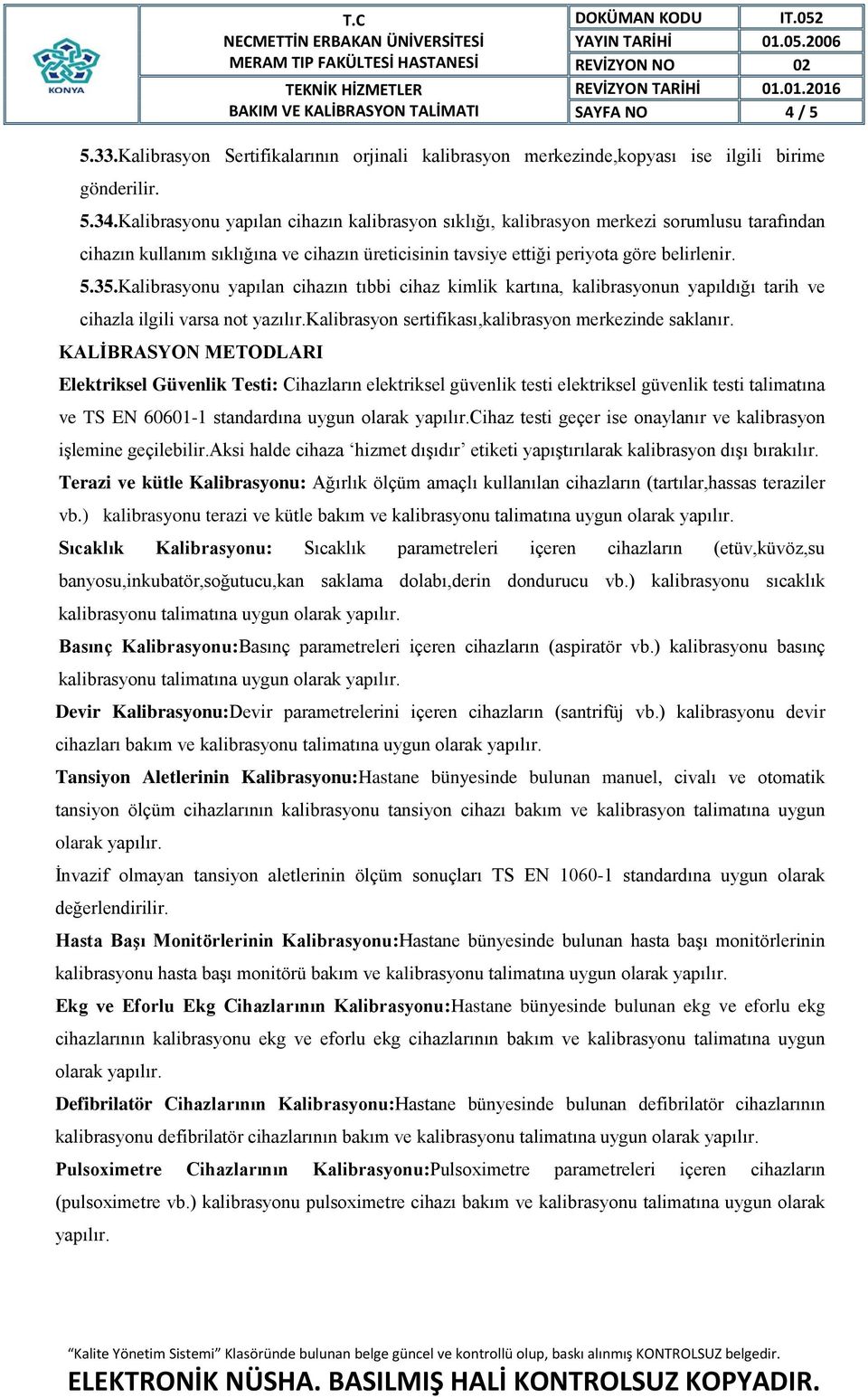 Kalibrasyonu yapılan cihazın tıbbi cihaz kimlik kartına, kalibrasyonun yapıldığı tarih ve cihazla ilgili varsa not yazılır.kalibrasyon sertifikası,kalibrasyon merkezinde saklanır.