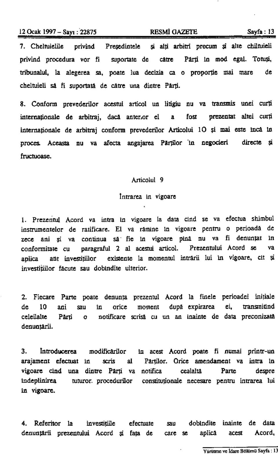 Conform prevederilor acestui artícol un litígiu nu va transmis unei curtí internatíonaie de arbitraj, dacá anterior el a fost prezentat altei curtí internationale de arbitraj conform prevederilor