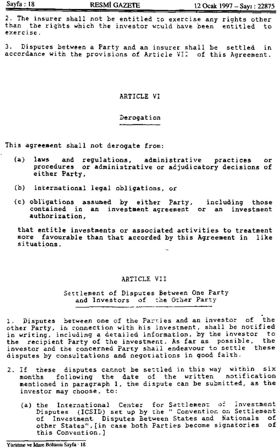 ARTICLE VI Derogation This agreement shall not derogate from: (a) laws and regulations, administrative practices or procedures or administrative or adjudicatory decisions of either Party, (b)