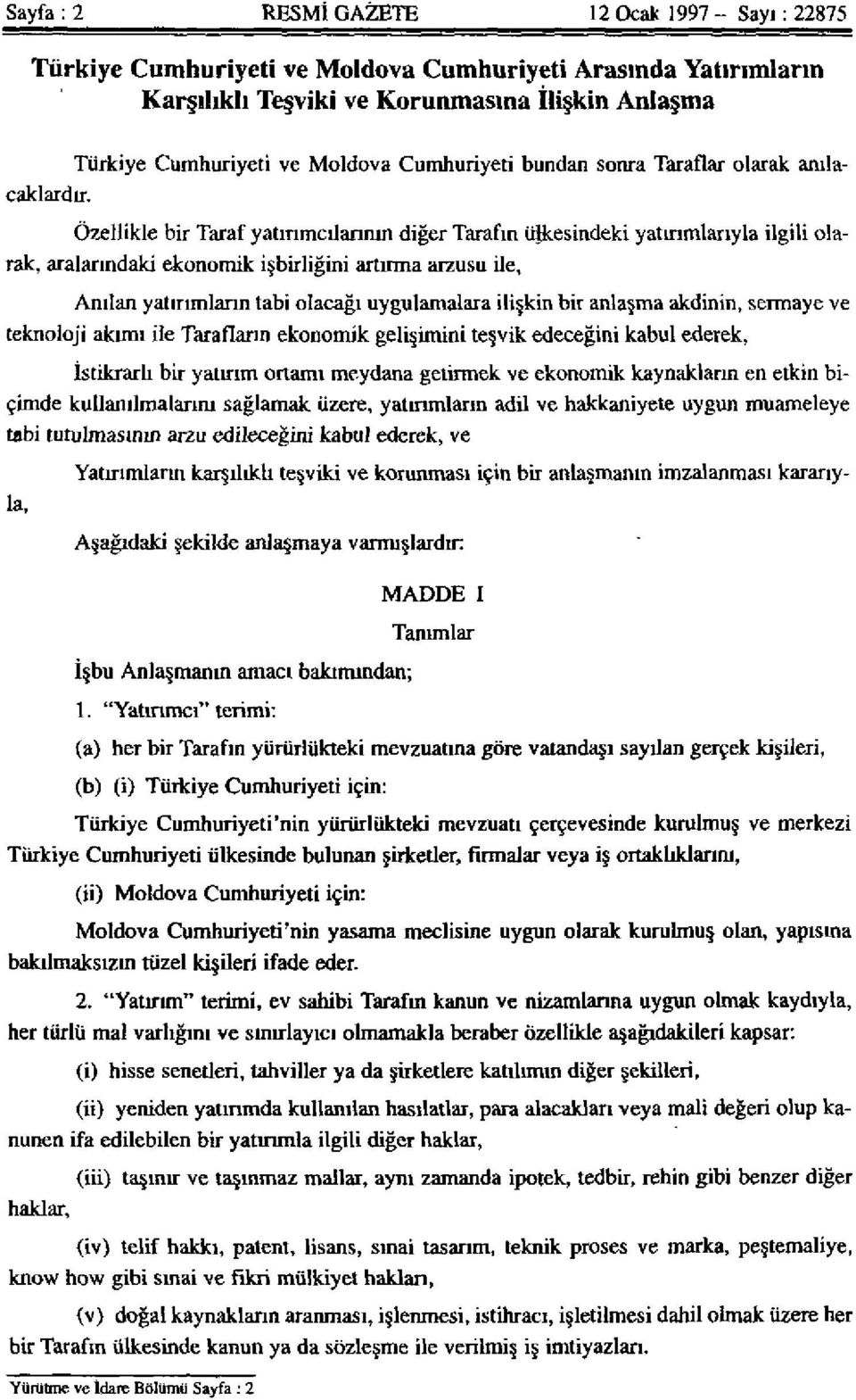 Özellikle bir Taraf yatırımcılarının diğer Tarafın ülkesindeki yatırımlarıyla ilgili olarak, aralarındaki ekonomik işbirliğini artırma arzusu ile, Anılan yatırımların tabi olacağı uygulamalara