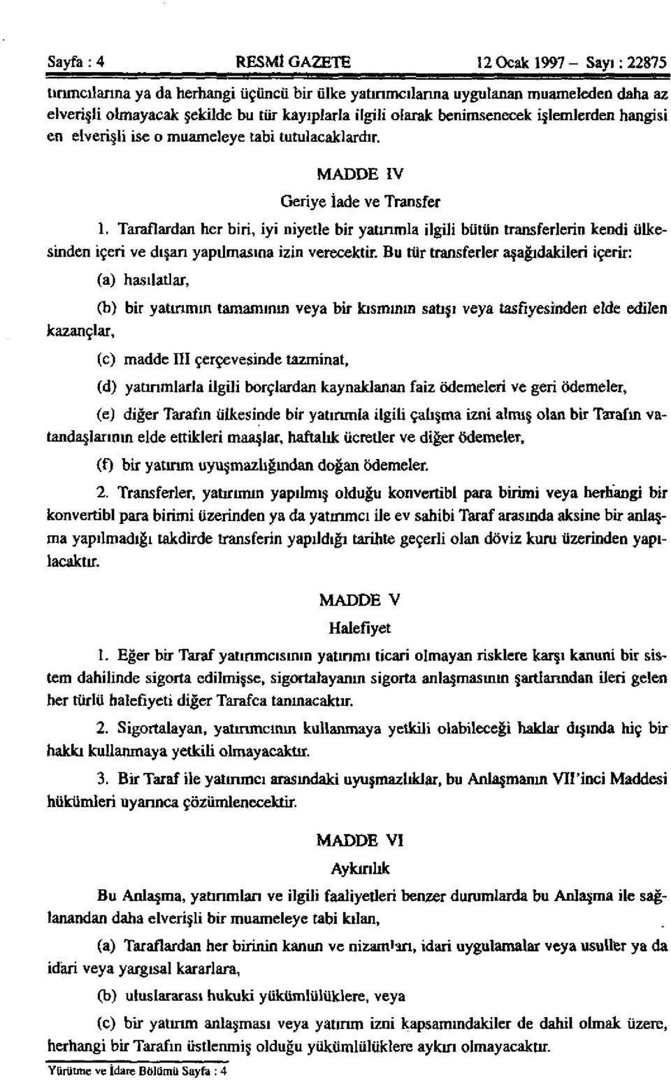 Taraflardan her biri, iyi niyetle bir yatırımla ilgili bütün transferlerin kendi ülkesinden içeri ve dışarı yapılmasına izin verecektir.