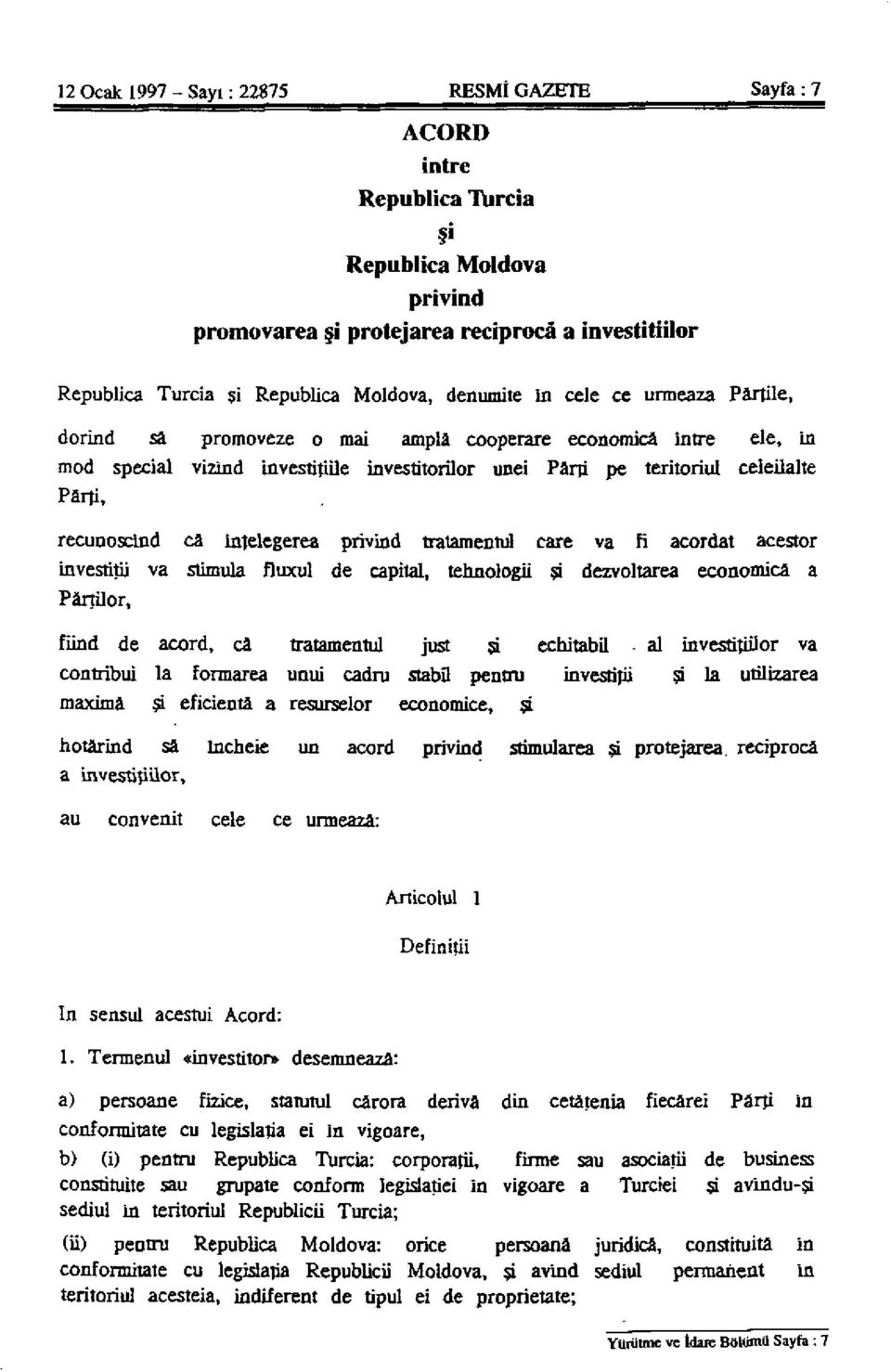 recunoscind câ infelegerea privind tratamentul care va fi acordat acestor investitii va stimula ñuxul de capital, tehnologii şi dezvoltarea económica a Párrüor, fünd de acord, câ tratamentul just şi