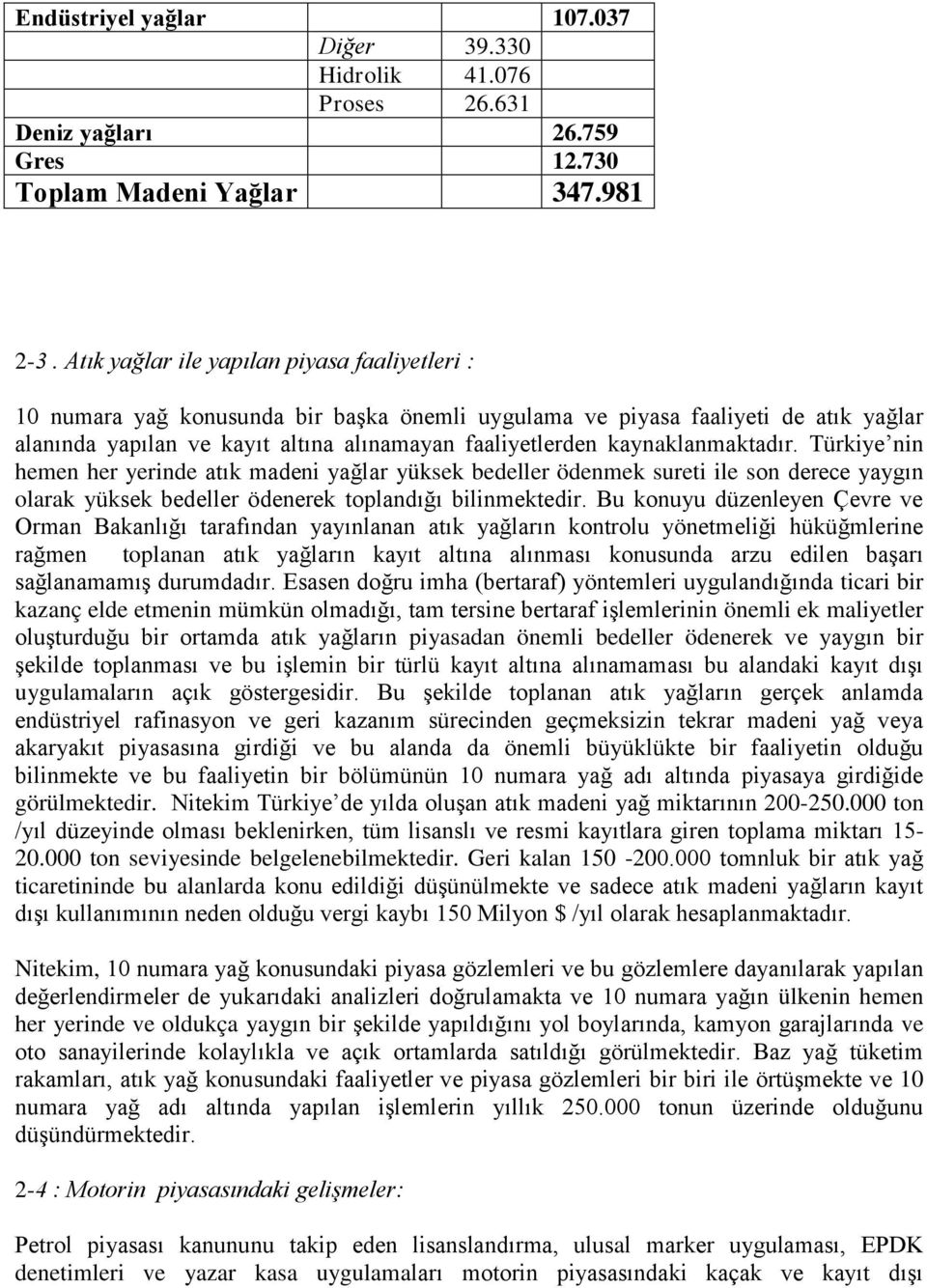 kaynaklanmaktadır. Türkiye nin hemen her yerinde atık madeni yağlar yüksek bedeller ödenmek sureti ile son derece yaygın olarak yüksek bedeller ödenerek toplandığı bilinmektedir.