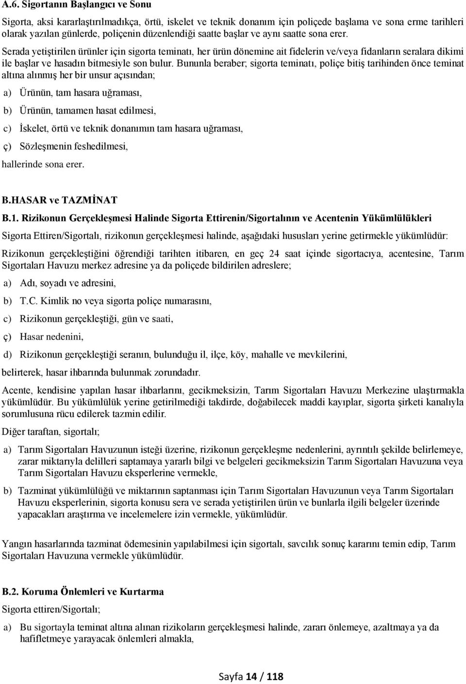 Serada yetiştirilen ürünler için sigorta teminatı, her ürün dönemine ait fidelerin ve/veya fidanların seralara dikimi ile başlar ve hasadın bitmesiyle son bulur.