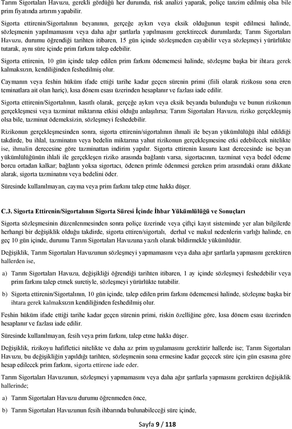 Sigortaları Havuzu, durumu öğrendiği tarihten itibaren, 15 gün içinde sözleşmeden cayabilir veya sözleşmeyi yürürlükte tutarak, aynı süre içinde prim farkını talep edebilir.