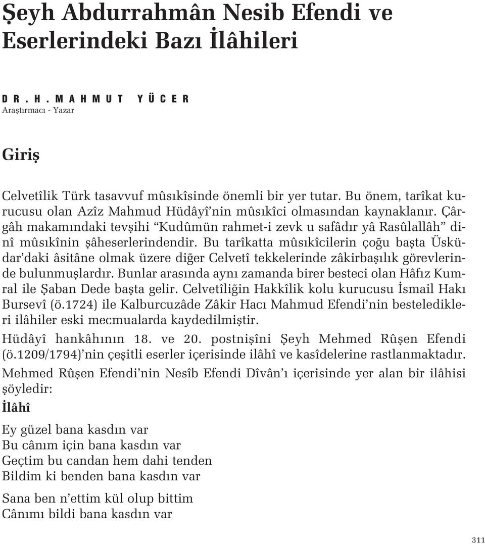 u baflta Üsküdar daki âsitâne olmak üzere di er Celvetî tekkelerinde zâkirbafl l k görevlerinde bulunmufllard r Bunlar aras nda ayn zamanda birer besteci olan Hâf z Kumral ile fiaban Dede baflta