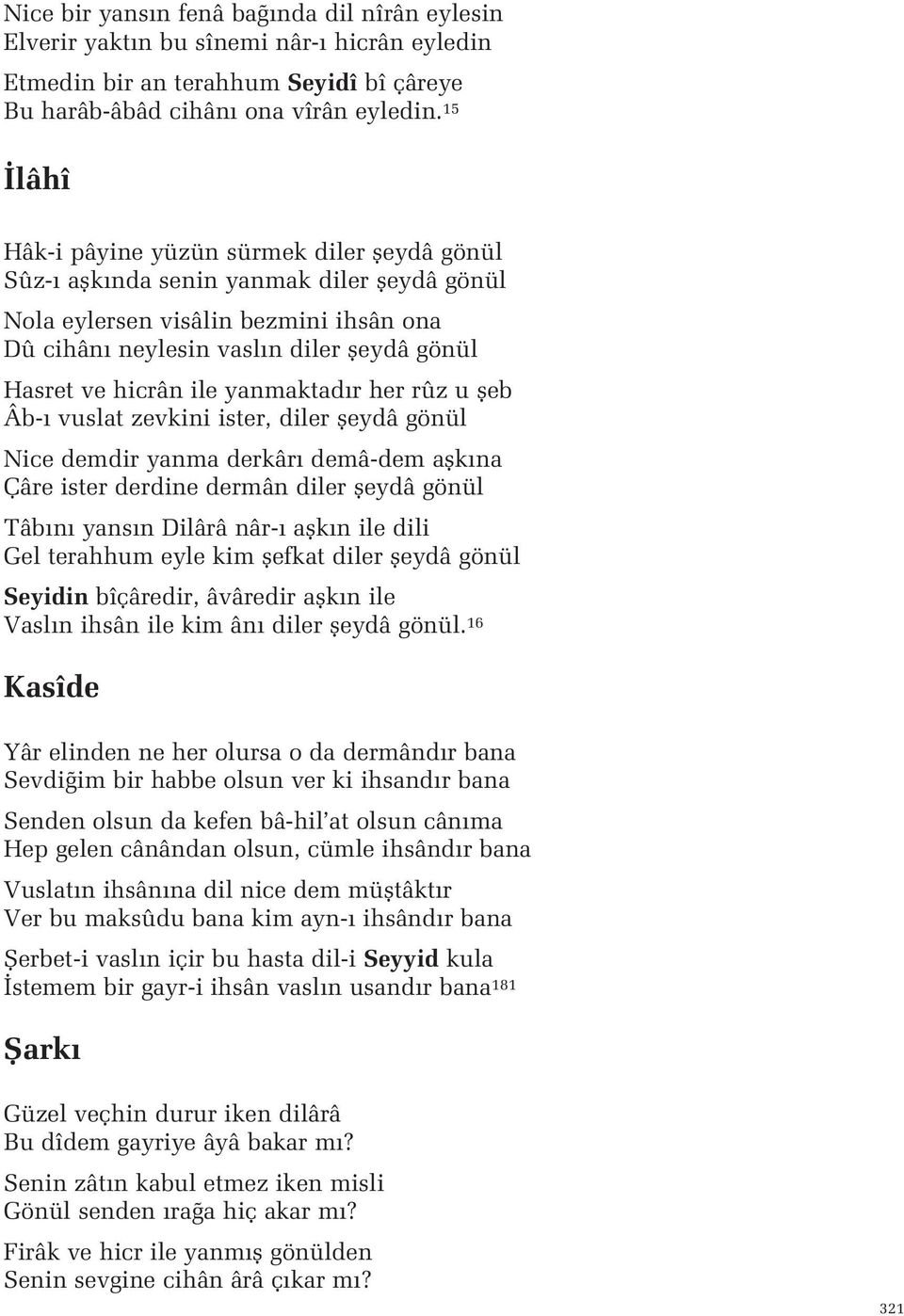 Âb- vuslat zevkini ister, diler fleydâ gönül Nice demdir yanma derkâr demâ-dem aflk na Çâre ister derdine dermân diler fleydâ gönül Tâb n yans n Dilârâ nâr- aflk n ile dili Gel terahhum eyle kim