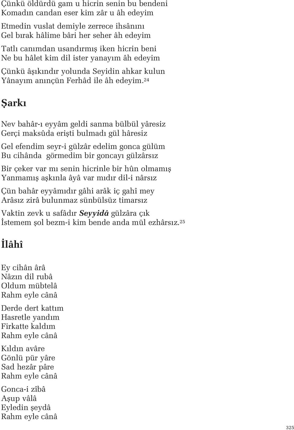 maksûda eriflti bulmad gül hâresiz Gel efendim seyr-i gülzâr edelim gonca gülüm Bu cihânda görmedim bir goncay gülzârs z Bir çeker var m senin hicrinle bir hûn olmam fl Yanmam fl aflk nla âyâ var m d