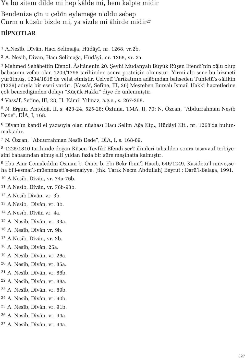 tarihinden sonra postniflîn olmufltur Yirmi alt sene bu hizmeti yürütmüfl, 1234/1818 de vefat etmifltir Celvetî Tarîkat n n adâb ndan bahseden Tuhfetü s-sâlikîn (1329) ad yla bir eseri vard r