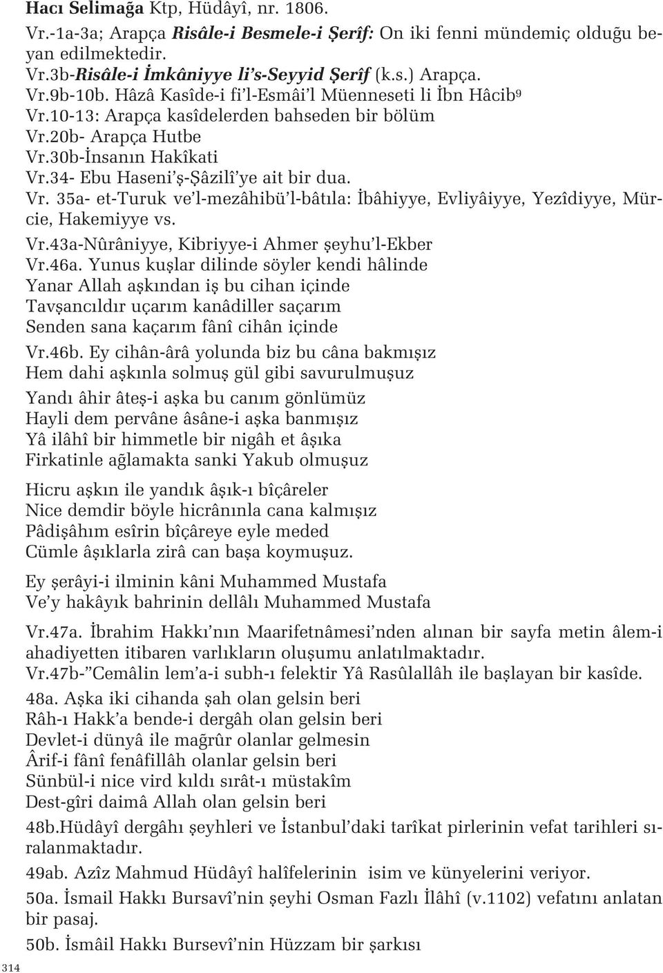 ve l-mezâhibü l-bât la: bâhiyye, Evliyâiyye, Yezîdiyye, Mürcie, Hakemiyye vs Vr43a-Nûrâniyye, Kibriyye-i Ahmer fleyhu l-ekber Vr46a Yunus kufllar dilinde söyler kendi hâlinde Yanar Allah aflk ndan