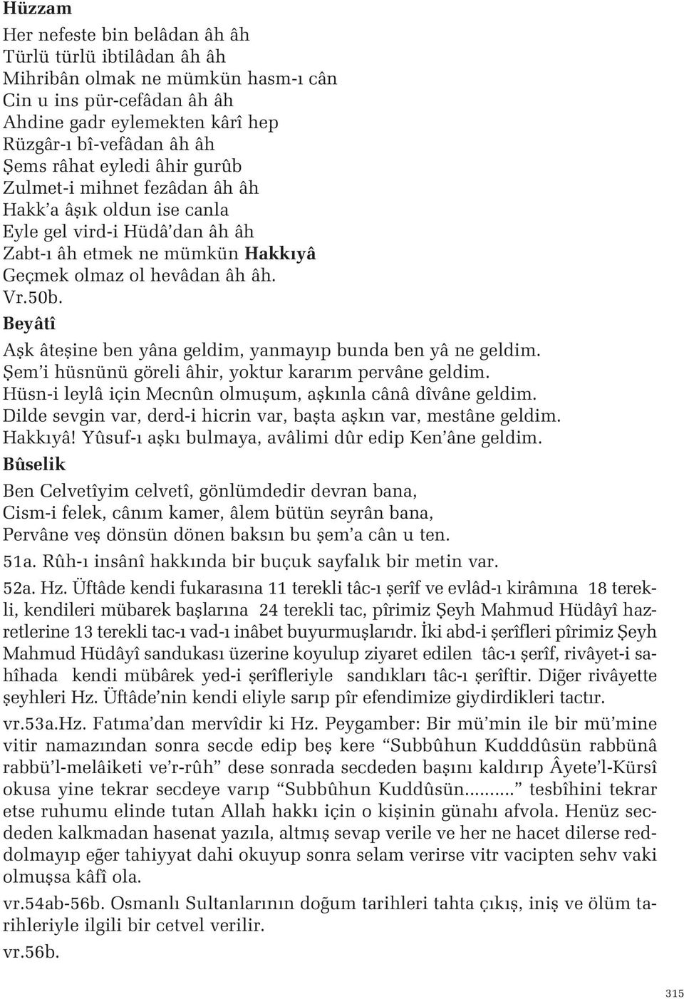 ben yâna geldim, yanmay p bunda ben yâ ne geldim fiem i hüsnünü göreli âhir, yoktur karar m pervâne geldim Hüsn-i leylâ için Mecnûn olmuflum, aflk nla cânâ dîvâne geldim Dilde sevgin var, derd-i