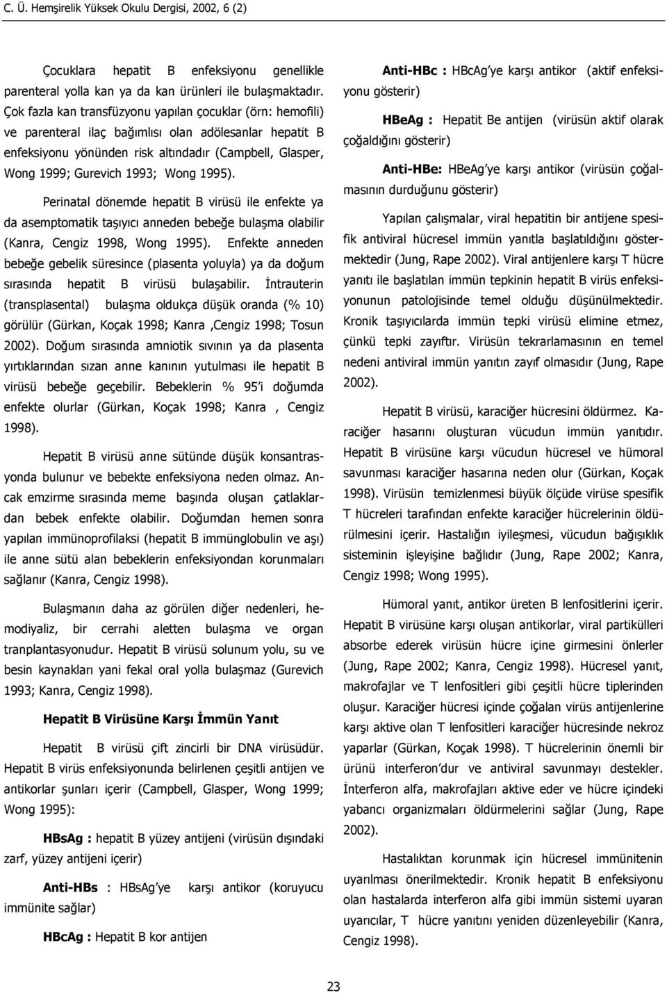 Wong 1995). Perinatal dönemde hepatit B virüsü ile enfekte ya da asemptomatik taşıyıcı anneden bebeğe bulaşma olabilir (Kanra, Cengiz 1998, Wong 1995).