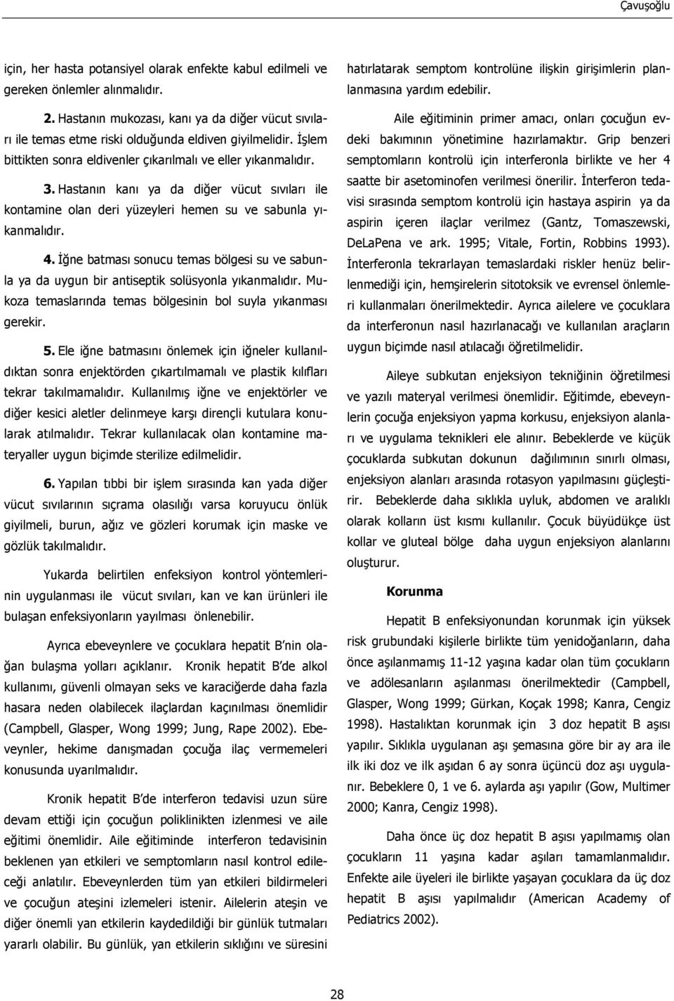 Hastanın kanı ya da diğer vücut sıvıları ile kontamine olan deri yüzeyleri hemen su ve sabunla yıkanmalıdır. 4.