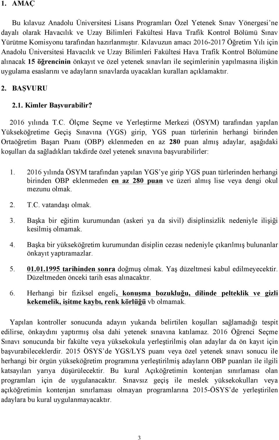 Kılavuzun amacı 2016-2017 Öğretim Yılı için Anadolu Üniversitesi Havacılık ve Uzay Bilimleri Fakültesi Hava Trafik Kontrol Bölümüne alınacak 15 öğrencinin önkayıt ve özel yetenek sınavları ile