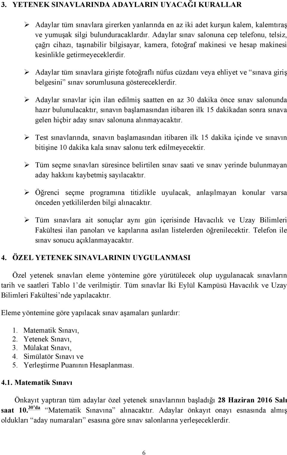 Ø Adaylar tüm sınavlara girişte fotoğraflı nüfus cüzdanı veya ehliyet ve sınava giriş belgesini sınav sorumlusuna göstereceklerdir.