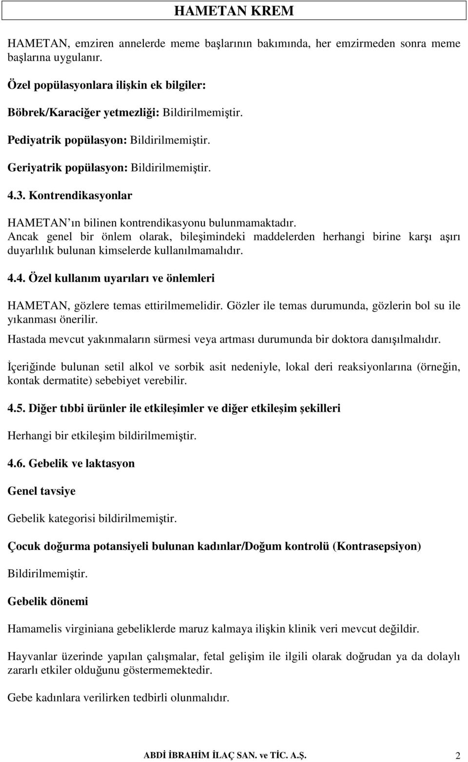 Ancak genel bir önlem olarak, bileşimindeki maddelerden herhangi birine karşı aşırı duyarlılık bulunan kimselerde kullanılmamalıdır. 4.