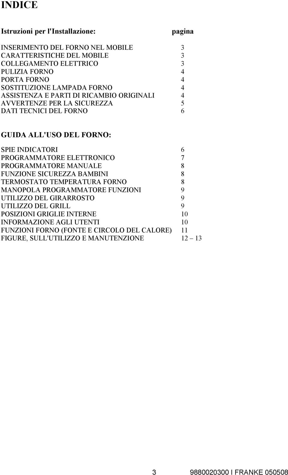 PROGRAMMATORE ELETTRONICO 7 PROGRAMMATORE MANUALE 8 FUNZIONE SICUREZZA BAMBINI 8 TERMOSTATO TEMPERATURA FORNO 8 MANOPOLA PROGRAMMATORE FUNZIONI 9 UTILIZZO DEL GIRARROSTO 9