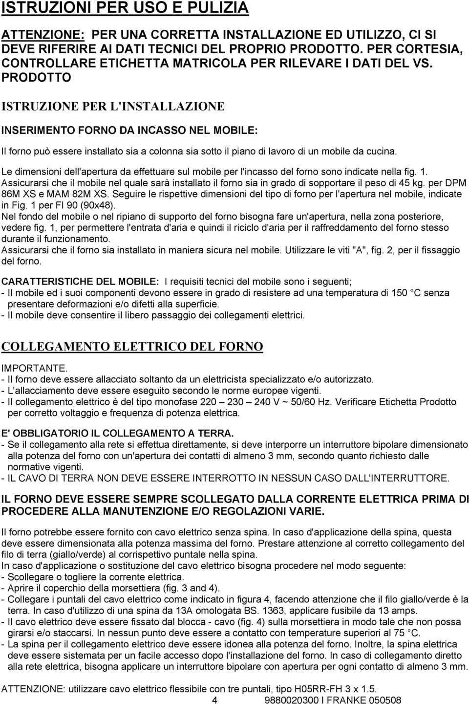 PRODOTTO ISTRUZIONE PER L'INSTALLAZIONE INSERIMENTO FORNO DA INCASSO NEL MOBILE: Il forno può essere installato sia a colonna sia sotto il piano di lavoro di un mobile da cucina.