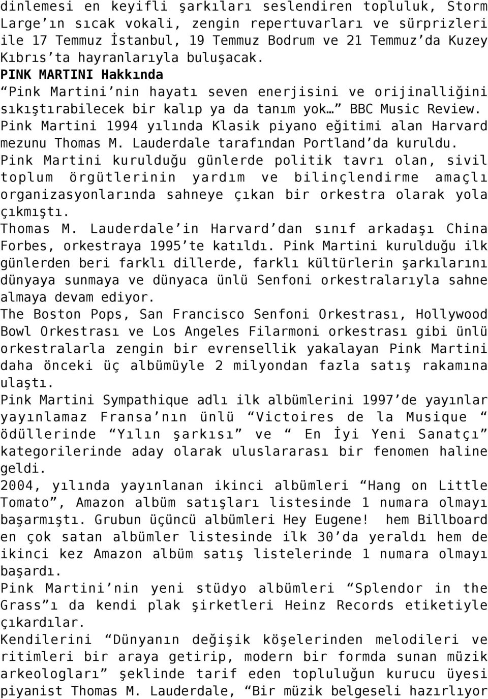 Pink Martini 1994 yılında Klasik piyano eğitimi alan Harvard mezunu Thomas M. Lauderdale tarafından Portland da kuruldu.