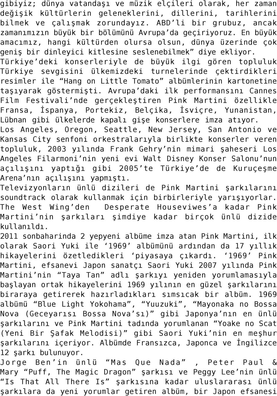 En büyük amacımız, hangi kültürden olursa olsun, dünya üzerinde çok geniş bir dinleyici kitlesine seslenebilmek diye ekliyor.