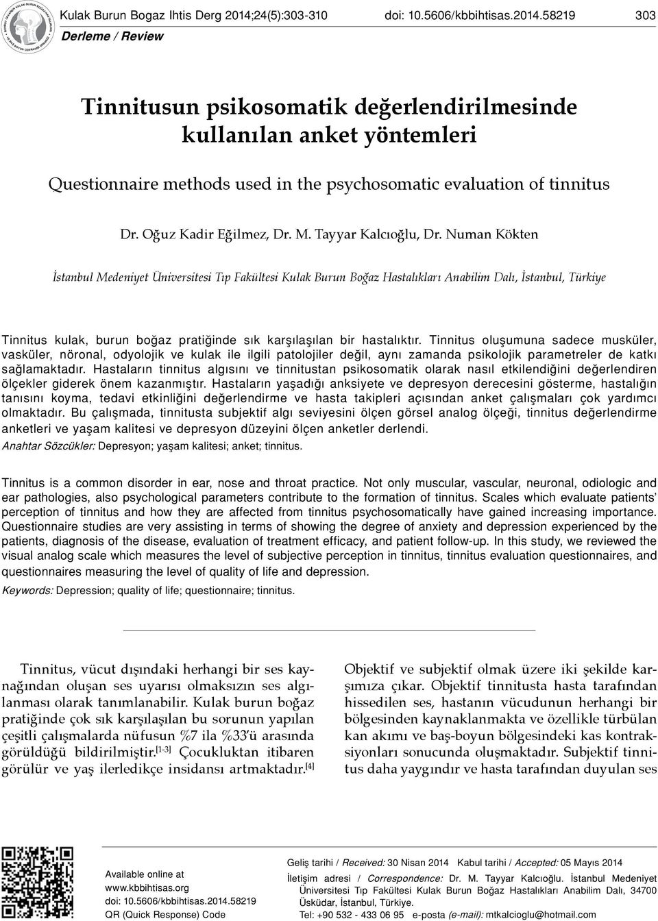 58219 303 Tinnitusun psikosomatik değerlendirilmesinde kullanılan anket yöntemleri Questionnaire methods used in the psychosomatic evaluation of tinnitus Dr. Oğuz Kadir Eğilmez, Dr. M.