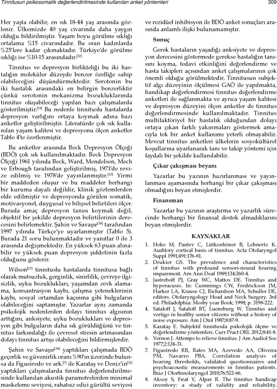 [32] Tinnitus ve depresyon birlikteliği bu iki hastalığın moleküler düzeyde benzer özelliğe sahip olabileceğini düşündürmektedir.