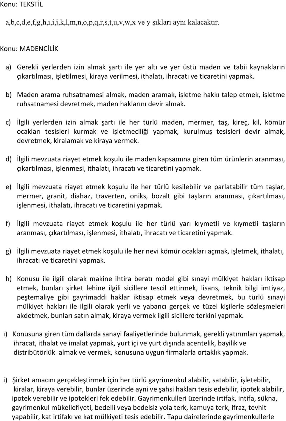 b) Maden arama ruhsatnamesi almak, maden aramak, işletme hakkı talep etmek, işletme ruhsatnamesi devretmek, maden haklarını devir almak.