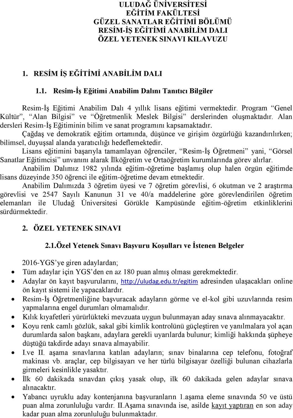 Program Genel Kültür, Alan Bilgisi ve Öğretmenlik Meslek Bilgisi derslerinden oluşmaktadır. Alan dersleri Resim-İş Eğitiminin bilim ve sanat programını kapsamaktadır.