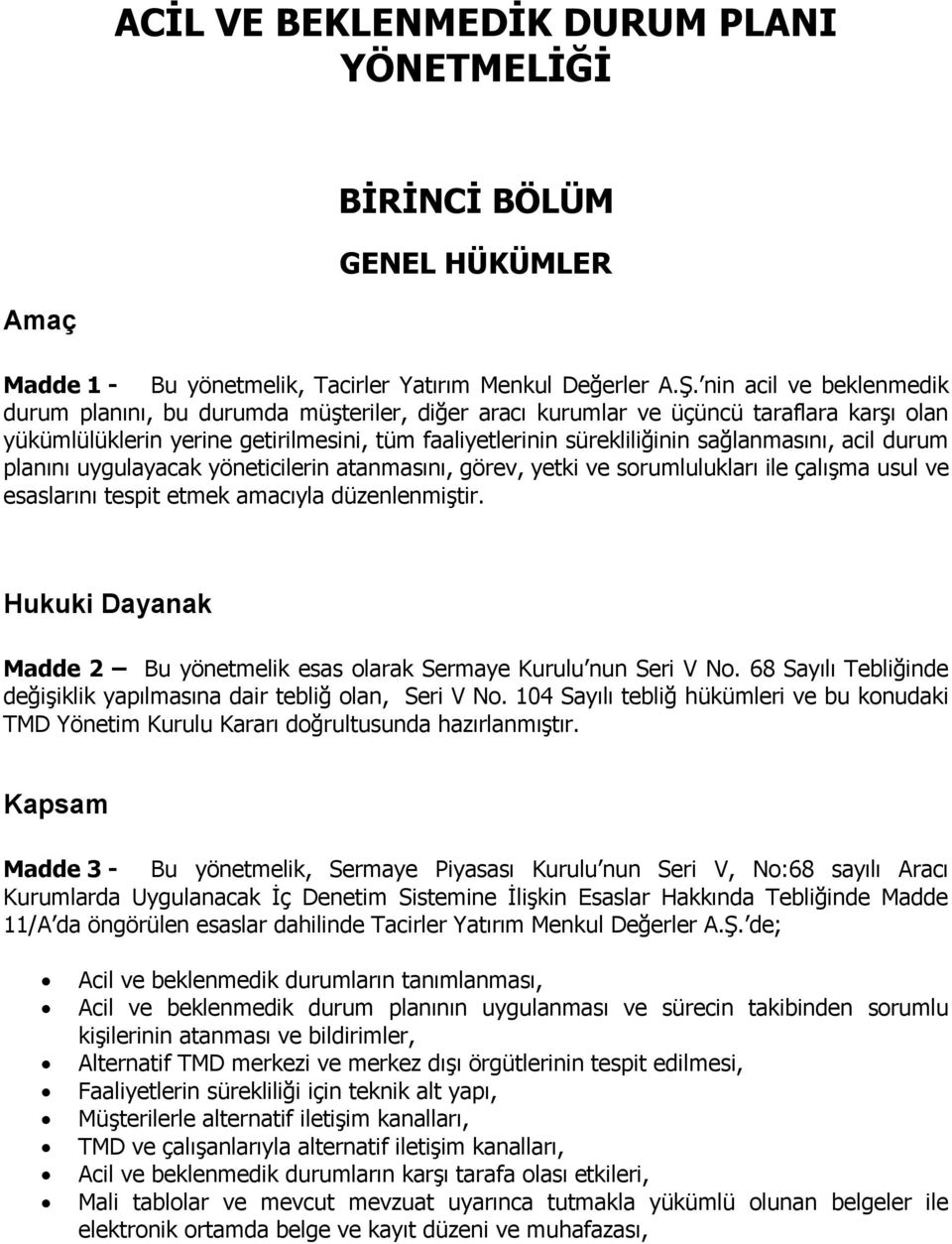 sağlanmasını, acil durum planını uygulayacak yöneticilerin atanmasını, görev, yetki ve sorumlulukları ile çalışma usul ve esaslarını tespit etmek amacıyla düzenlenmiştir.