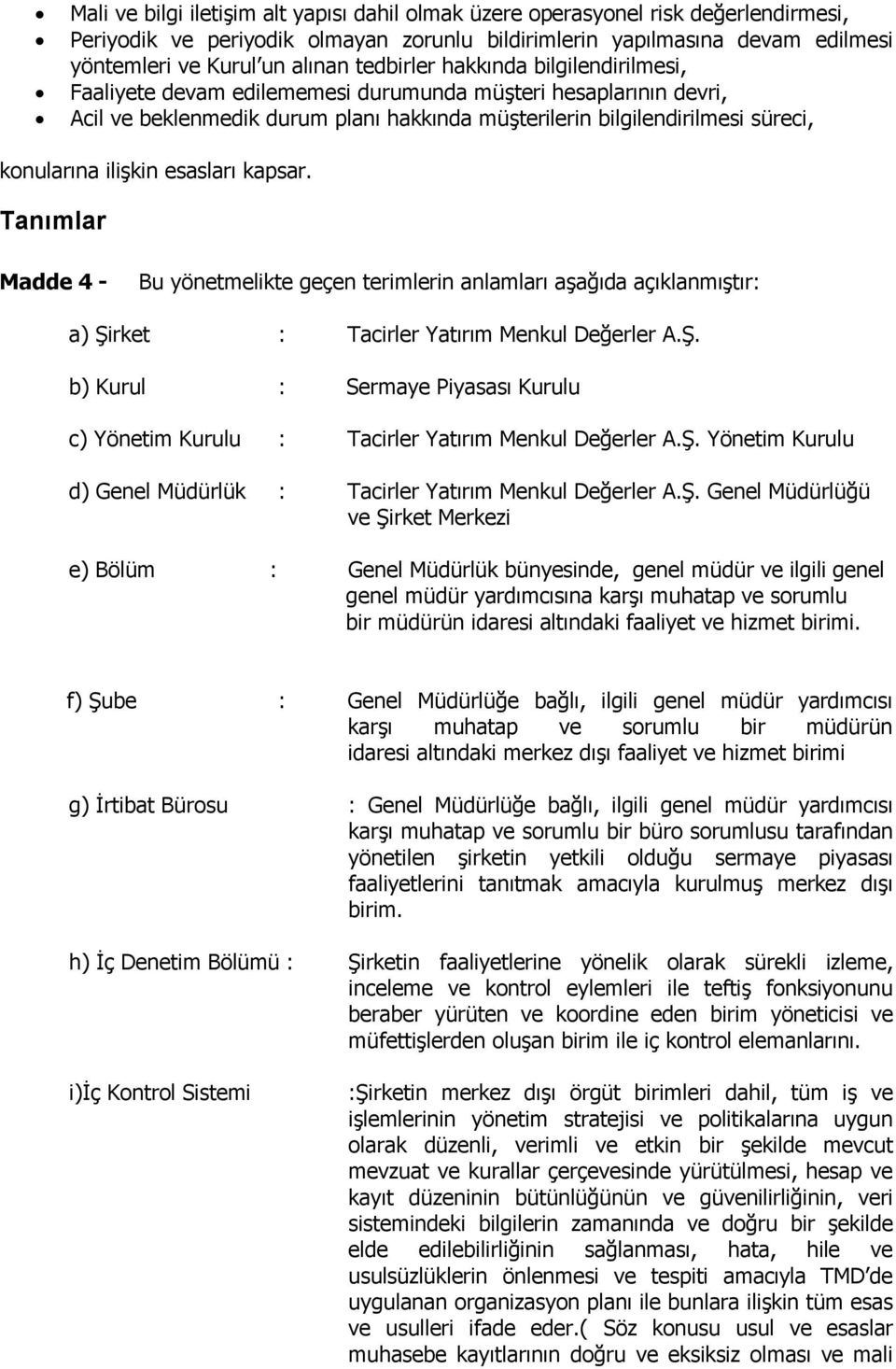 ilişkin esasları kapsar. Tanımlar Madde 4 - Bu yönetmelikte geçen terimlerin anlamları aşağıda açıklanmıştır: a) Şi