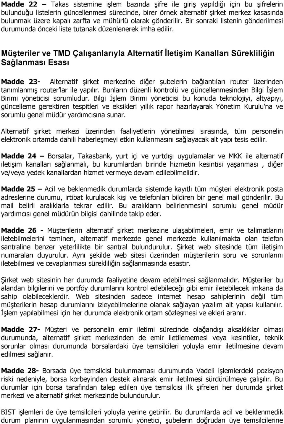 Müşteriler ve TMD Çalışanlarıyla Alternatif İletişim Kanalları Sürekliliğin Sağlanması Esası Madde 23- Alternatif şirket merkezine diğer şubelerin bağlantıları router üzerinden tanımlanmış router lar