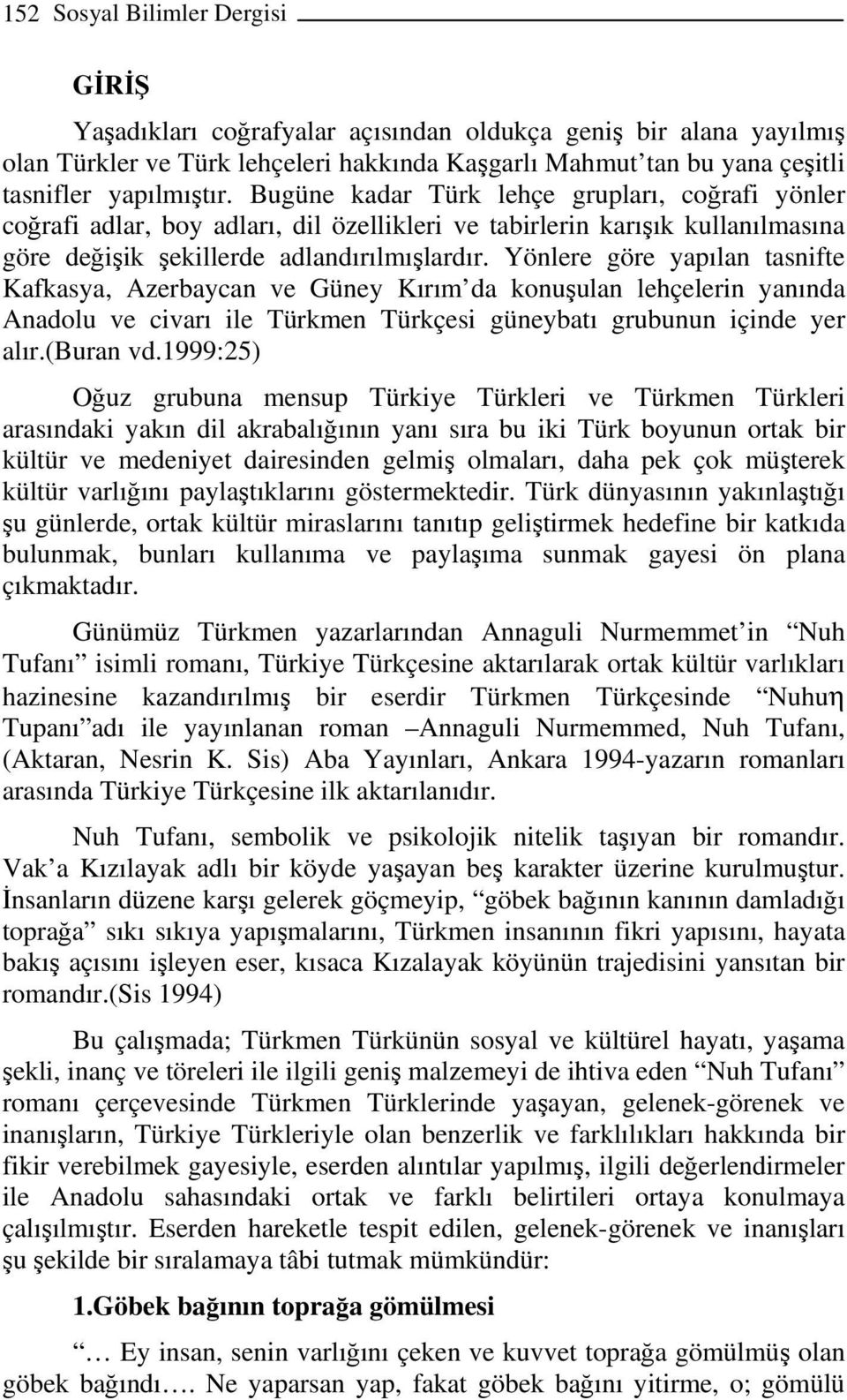 Yönlere göre yapılan tasnifte Kafkasya, Azerbaycan ve Güney Kırım da konuşulan lehçelerin yanında Anadolu ve civarı ile Türkmen Türkçesi güneybatı grubunun içinde yer alır.(buran vd.