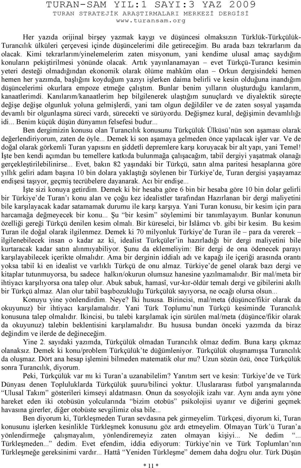 Artık yayınlanamayan evet Türkçü-Turancı kesimin yeteri desteği olmadığından ekonomik olarak ölüme mahkûm olan Orkun dergisindeki hemen hemen her yazımda, başlığını koyduğum yazıyı işlerken daima