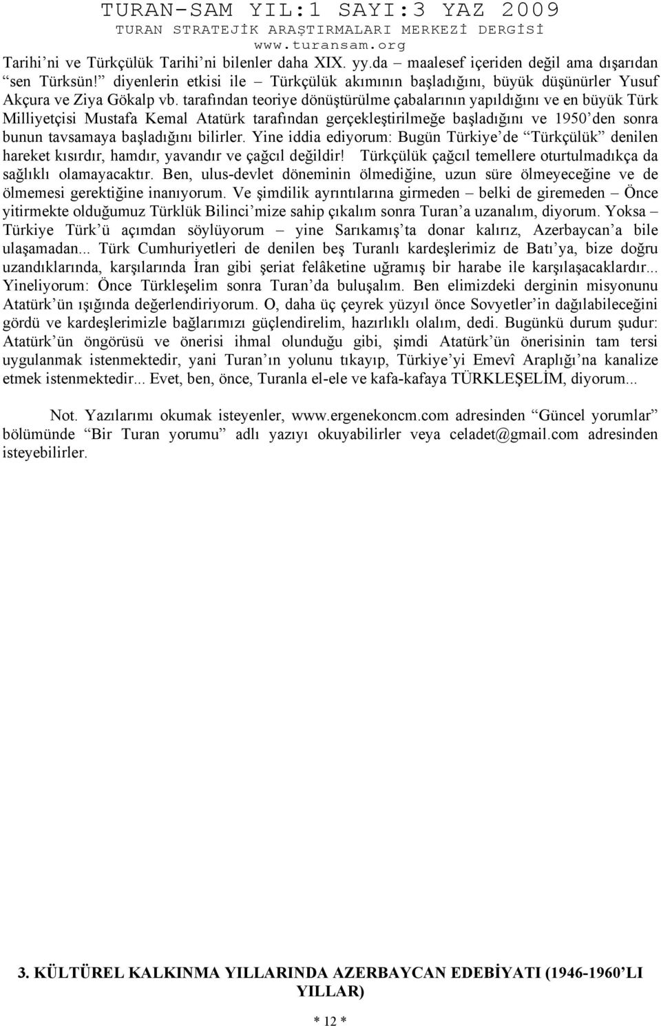 tarafından teoriye dönüştürülme çabalarının yapıldığını ve en büyük Türk Milliyetçisi Mustafa Kemal Atatürk tarafından gerçekleştirilmeğe başladığını ve 1950 den sonra bunun tavsamaya başladığını