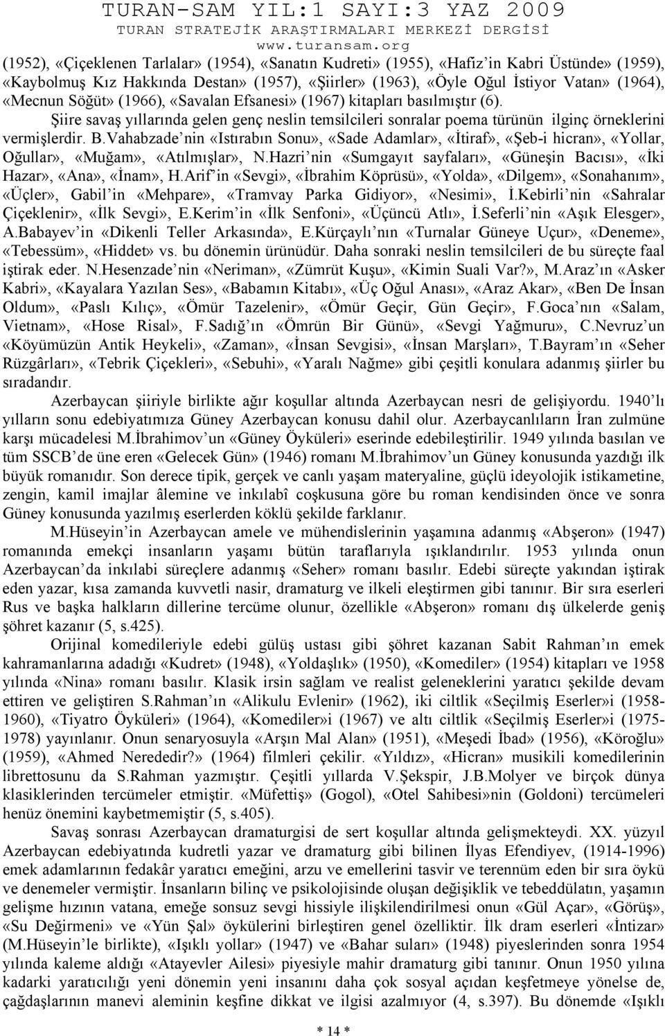 Vahabzade nin «Istırabın Sonu», «Sade Adamlar», «İtiraf», «Şeb-i hicran», «Yollar, Oğullar», «Muğam», «Atılmışlar», N.Hazri nin «Sumgayıt sayfaları», «Güneşin Bacısı», «İki Hazar», «Ana», «İnam», H.