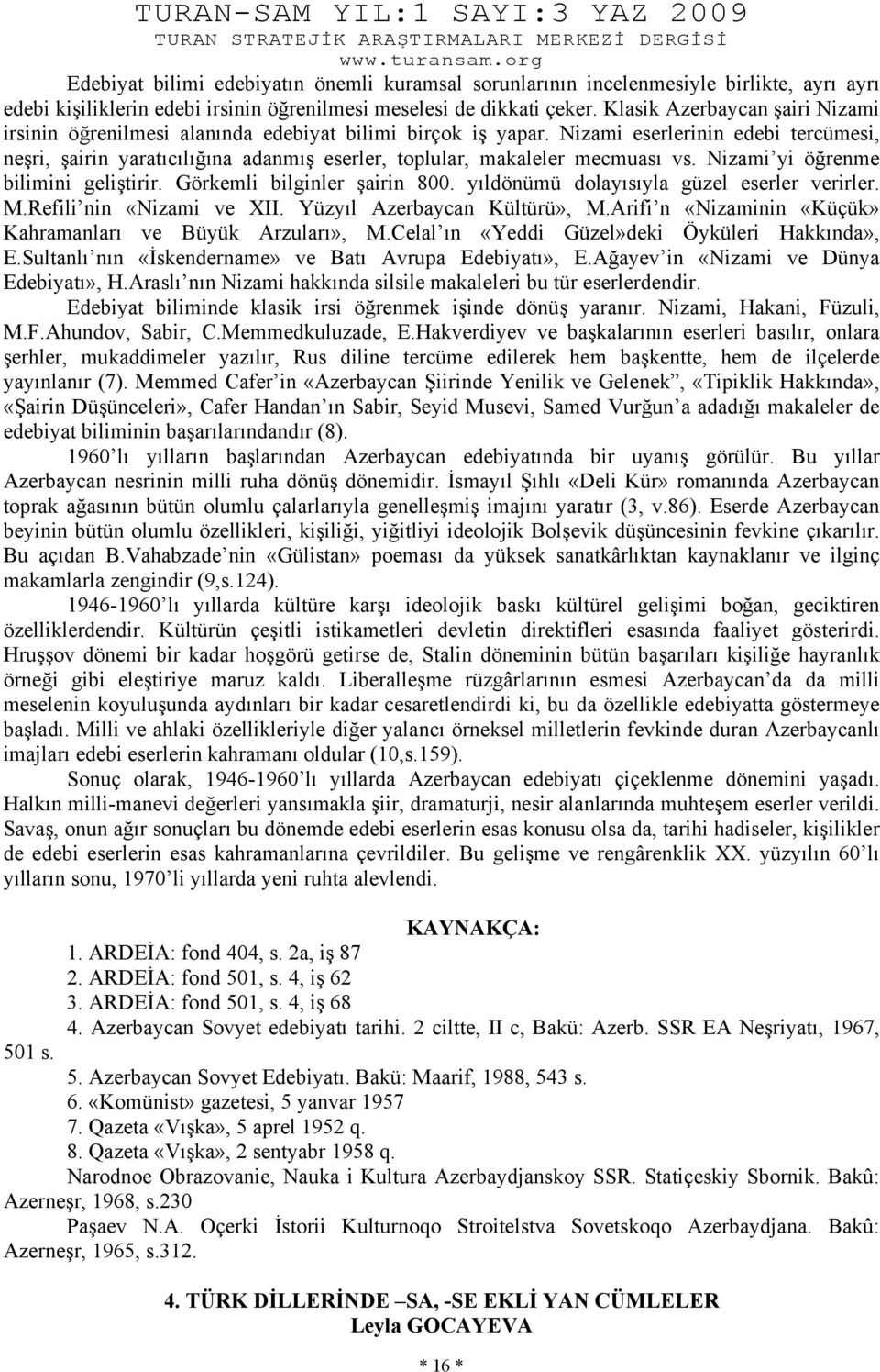 Nizami eserlerinin edebi tercümesi, neşri, şairin yaratıcılığına adanmış eserler, toplular, makaleler mecmuası vs. Nizami yi öğrenme bilimini geliştirir. Görkemli bilginler şairin 800.