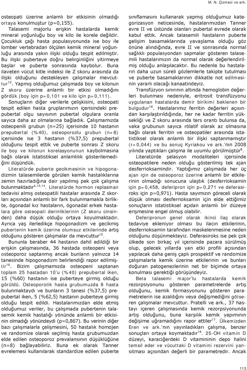 Literatürde hormon replasman - - lara göre osteopati derinliklerinin (Z skoru cinsin- pubertenin kemik üzerine olumsuz etkilerinde 15. o tir 16 toplam 25 hastadan 10 u (%40) prepubertal iken, görüldü.